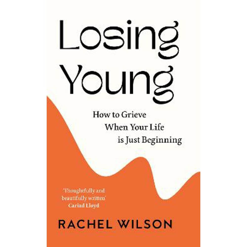 Losing Young: How to Grieve When Your Life is Just Beginning (Hardback) - Rachel Wilson